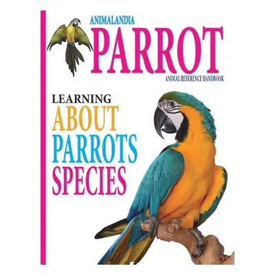 "Animalandia Parrot: Learning About Parrot Species: Animal Reference Handbook""" - "" ("Baring M