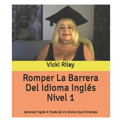 "Romper La Barrera Del Idioma Ingls Nivel 1: Aprender Ingls A Travs de Un Idioma Que Entiendes" 