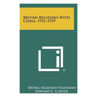 "British Relations With China, 1931-1939" - "" ("Friedman Irving Sigmund")