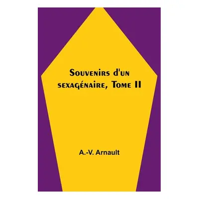 "Souvenirs d'un sexagnaire, Tome II" - "" ("Arnault A. -V")