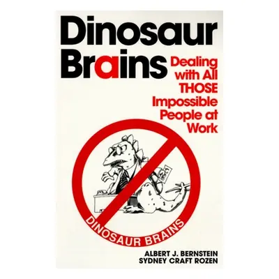 Dinosaur Brains: Dealing with All Those Impossible People at Work (Bernstein Albert J.)