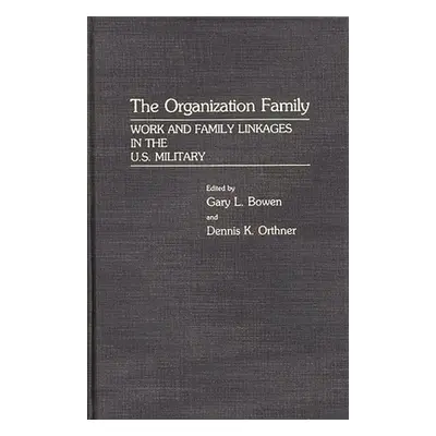 "The Organization Family: Work and Family Linkages in the U.S. Military" - "" ("Bowen Gary L.")