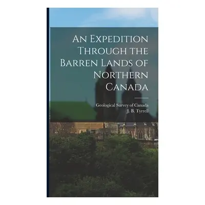 "An Expedition Through the Barren Lands of Northern Canada" - "" ("Tyrrell J. B.")