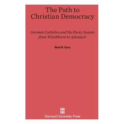 "The Path to Christian Democracy: German Catholics and the Party System from Windthorst to Adena