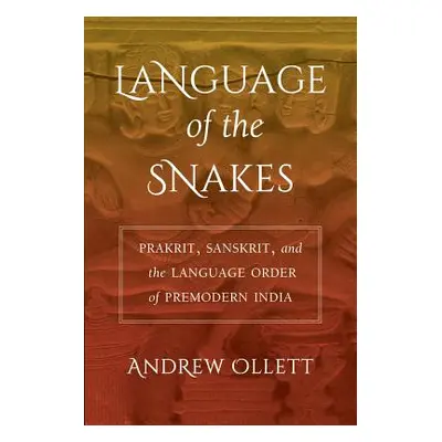 "Language of the Snakes: Prakrit, Sanskrit, and the Language Order of Premodern India" - "" ("Ol