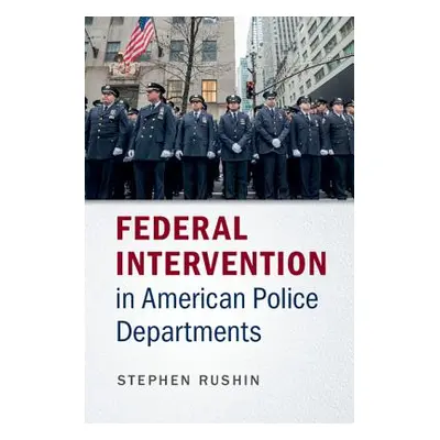 "Federal Intervention in American Police Departments" - "" ("Rushin Stephen")