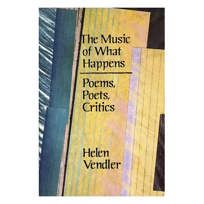 "The Music of What Happens: Poems, Poets, Critics" - "" ("Vendler Helen")