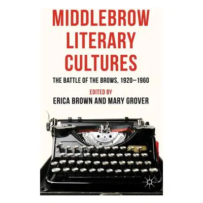 "Middlebrow Literary Cultures: The Battle of the Brows, 1920-1960" - "" ("Brown E.")