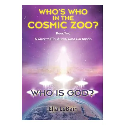 "Who Is God? Book Two: A Guide to ETs, Aliens, Gods & Angels" - "" ("Lebain Ella")