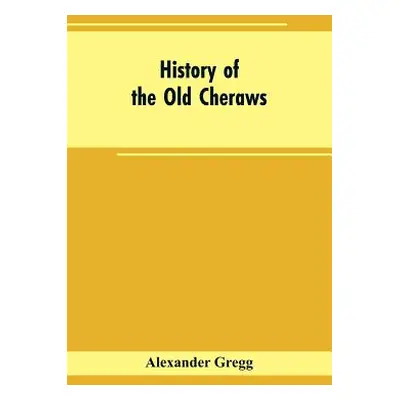 "History of the Old Cheraws: Containing an Account of the Aborigines of the Pedee, the First Whi