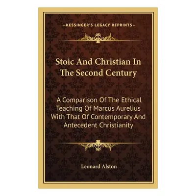 "Stoic And Christian In The Second Century: A Comparison Of The Ethical Teaching Of Marcus Aurel