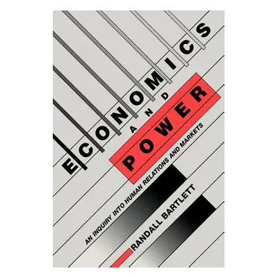 "Economics and Power: An Inquiry Into Human Relations and Markets" - "" ("Bartlett Randall")