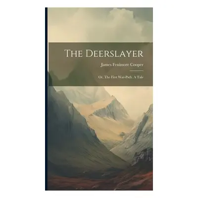 "The Deerslayer: Or, The First War-path. A Tale" - "" ("Cooper James Fenimore")