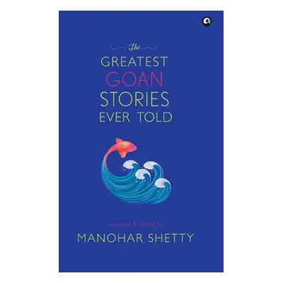 "The Greatest Goan Stories Ever Told" - "" ("Shetty Manohar")