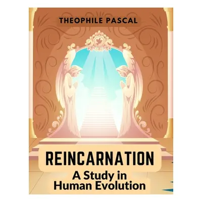 "Reincarnation: A Study in Human Evolution" - "" ("Theophile Pascal")