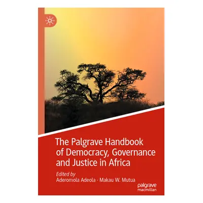 "The Palgrave Handbook of Democracy, Governance and Justice in Africa" - "" ("Adeola Aderomola")