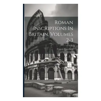 "Roman Inscriptions In Britain, Volumes 2-3" - "" ("Haverfield Francis")