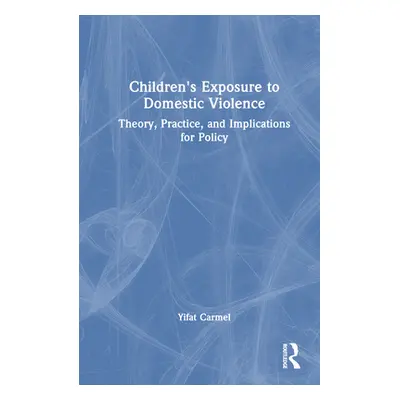 "Children's Exposure to Domestic Violence: Theory, Practice, and Implications for Policy" - "" (