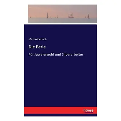 "Die Perle: Fr Juwelengold und Silberarbeiter" - "" ("Gerlach Martin")