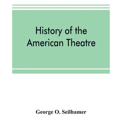 "History of the American theatre" - "" ("O. Seilhamer George")