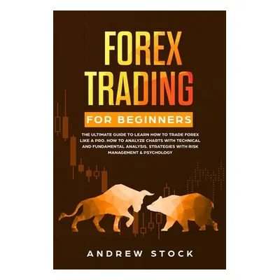 "Forex Trading for Beginners: The Ultimate Guide to Learn How to Trade Forex like a PRO. How to 