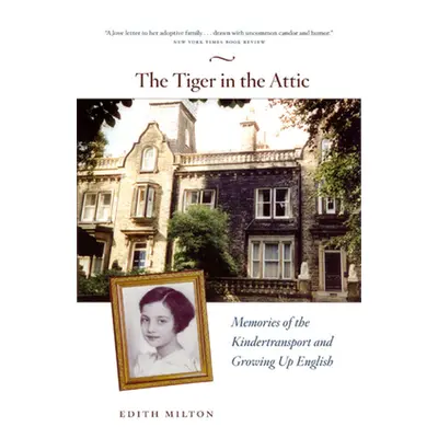 "The Tiger in the Attic: Memories of the Kindertransport and Growing Up English" - "" ("Milton E