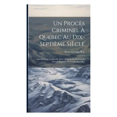 "Un Procs Criminel Qubec Au Dix-Septime Sicle: Anne Edmond Accuse De S'tre Travestie En Homme E