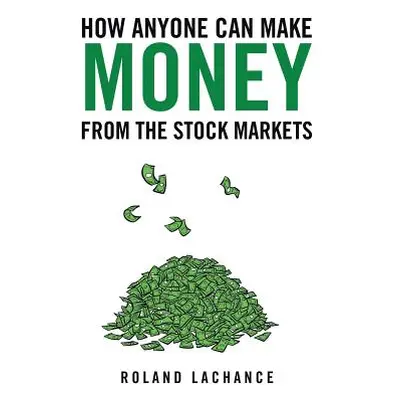 "How Anyone Can Make Money from the Stock Markets" - "" ("LaChance Roland")