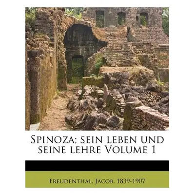 "Spinoza; Sein Leben Und Seine Lehre Volume 1" - "" ("Freudenthal Jacob")