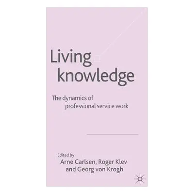 "Living Knowledge: The Dynamics of Professional Service Work" - "" ("Von Krogh Georg")