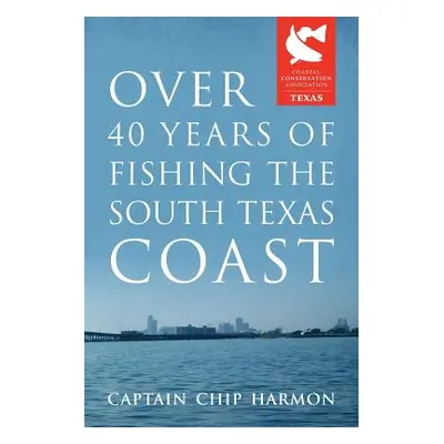 "Over 40 Years of Fishing the South Texas Coast" - "" ("Harmon Captain Chip")