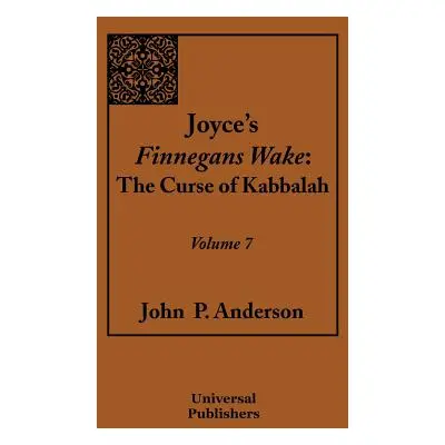 "Joyce's Finnegans Wake: The Curse of Kabbalah Volume 7" - "" ("Anderson John P.")