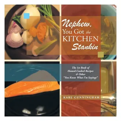 "Nephew, You Got the Kitchen Stankin: The 1St Book of Homed-Cooked Recipes & Other ''You Know Wh