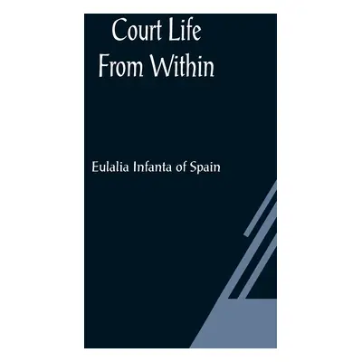 "Court Life From Within" - "" ("Infanta of Spain Eulalia")