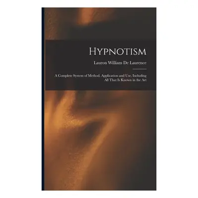 "Hypnotism: A Complete System of Method, Application and Use, Including All That is Known in the