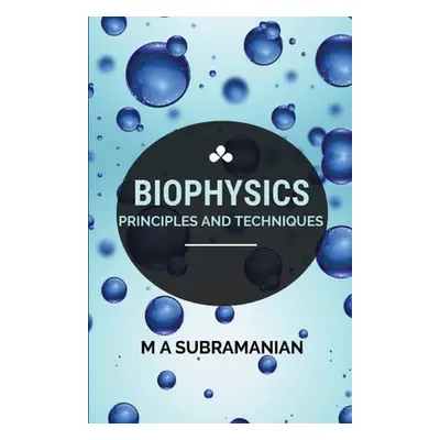 "Biophysics Principles and Techniques" - "" ("A M. Subramanian")