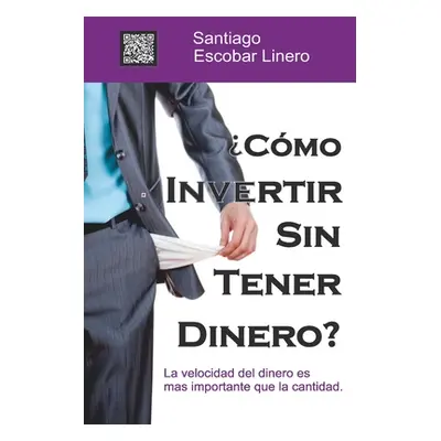 Como Invertir Sin Tener Dinero?: La velocidad del dinero es ms importante que la cantidad. (Esco