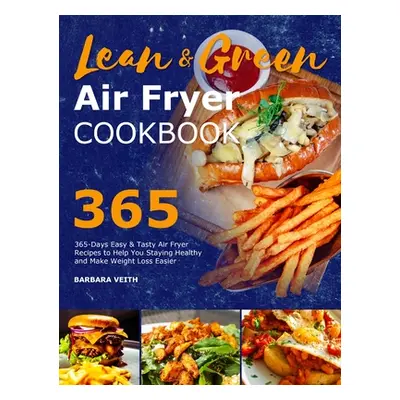 "Lean and Green Air Fryer Cookbook 2021: 365-Days Easy & Tasty Air Fryer Recipes to Help You Sta