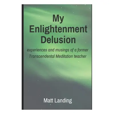 "My Enlightenment Delusion: experiences and musings of a former Transcendental Meditation teache