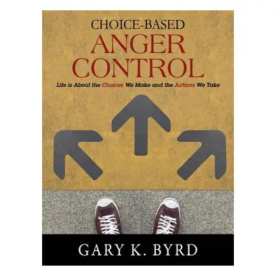 "Choice-Based Anger Control: Life is About the Choices We Make and the Action We Take" - "" ("By