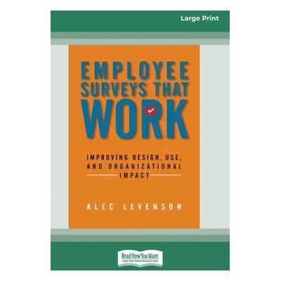 "Employee Surveys That Work: Improving Design, Use, and Organizational Impact [16 Pt Large Print