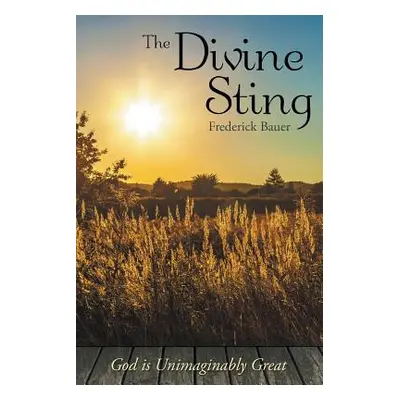 "The Divine Sting: God is Unimaginably Great" - "" ("Bauer Frederick")