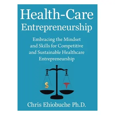 "Health-Care Entrepreneurship: Embracing the Mindset and Skills for Competitive and Sustainable 