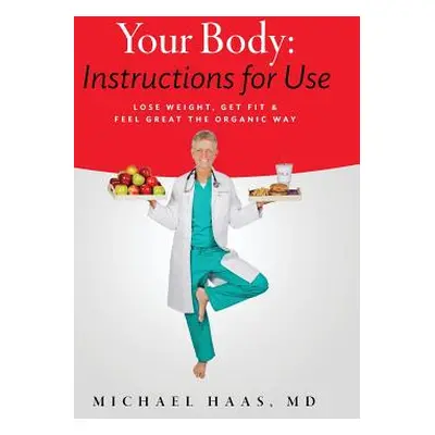 "Your Body: Instructions for Use: Lose Weight; Get Fit & Feel Great the Organic Way" - "" ("Haas