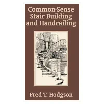 "Common - Sense Stair Building and Handrailing" - "" ("Hodgson Fred T.")