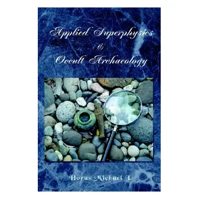 "Applied Superphysics & Occult Archaeology" - "" ("I Horus Michael")