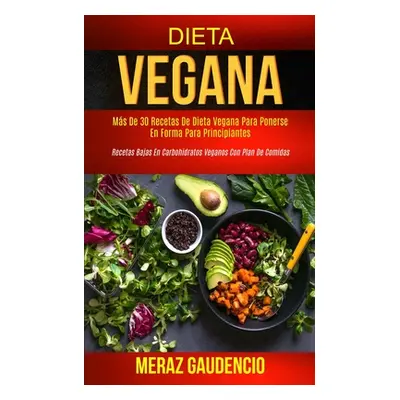 "Dieta Vegana: Ms de 30 recetas de dieta vegana para ponerse en forma para principiantes