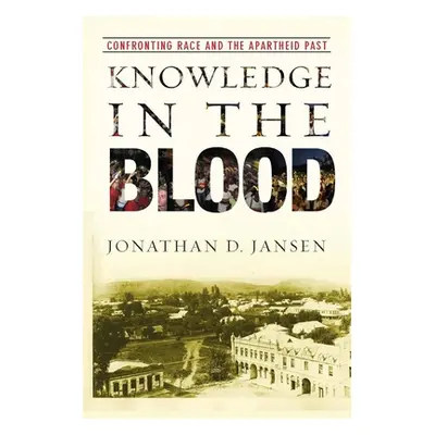 "Knowledge in the Blood: Confronting Race and the Apartheid Past" - "" ("Jansen Jonathan D.")