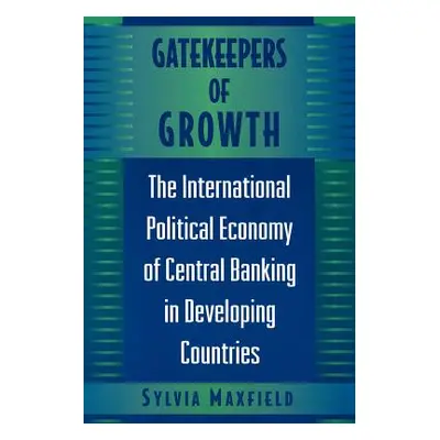 "Gatekeepers of Growth: The International Political Economy of Central Banking in Developing Cou