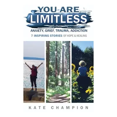 "You Are Limitless: Anxiety, Grief, Trauma, Addiction - 7 Inspiring Stories of Hope & Healing" -